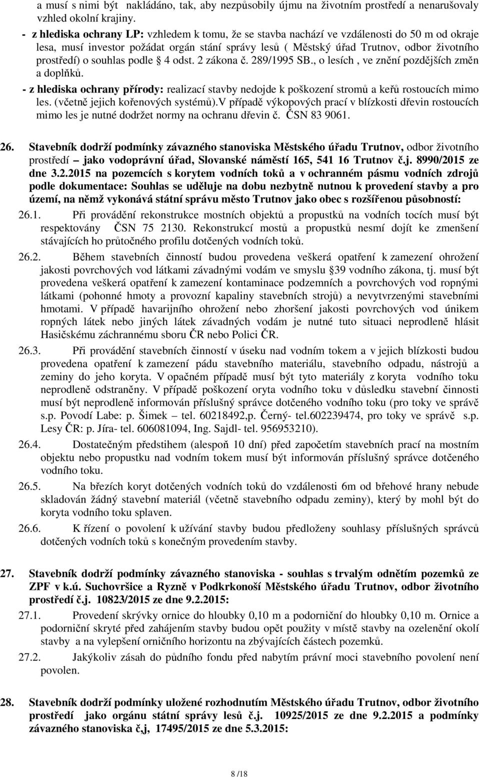 o souhlas podle 4 odst. 2 zákona č. 289/1995 SB., o lesích, ve znění pozdějších změn a doplňků. - z hlediska ochrany přírody: realizací stavby nedojde k poškození stromů a keřů rostoucích mimo les.