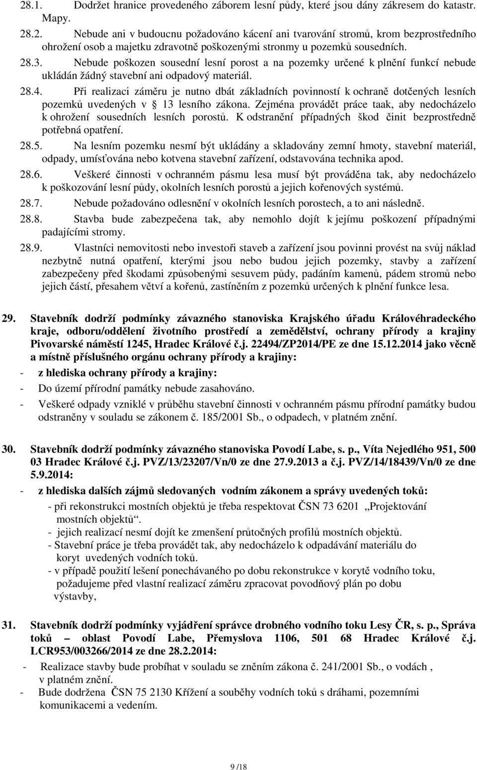 Při realizaci záměru je nutno dbát základních povinností k ochraně dotčených lesních pozemků uvedených v 13 lesního zákona.