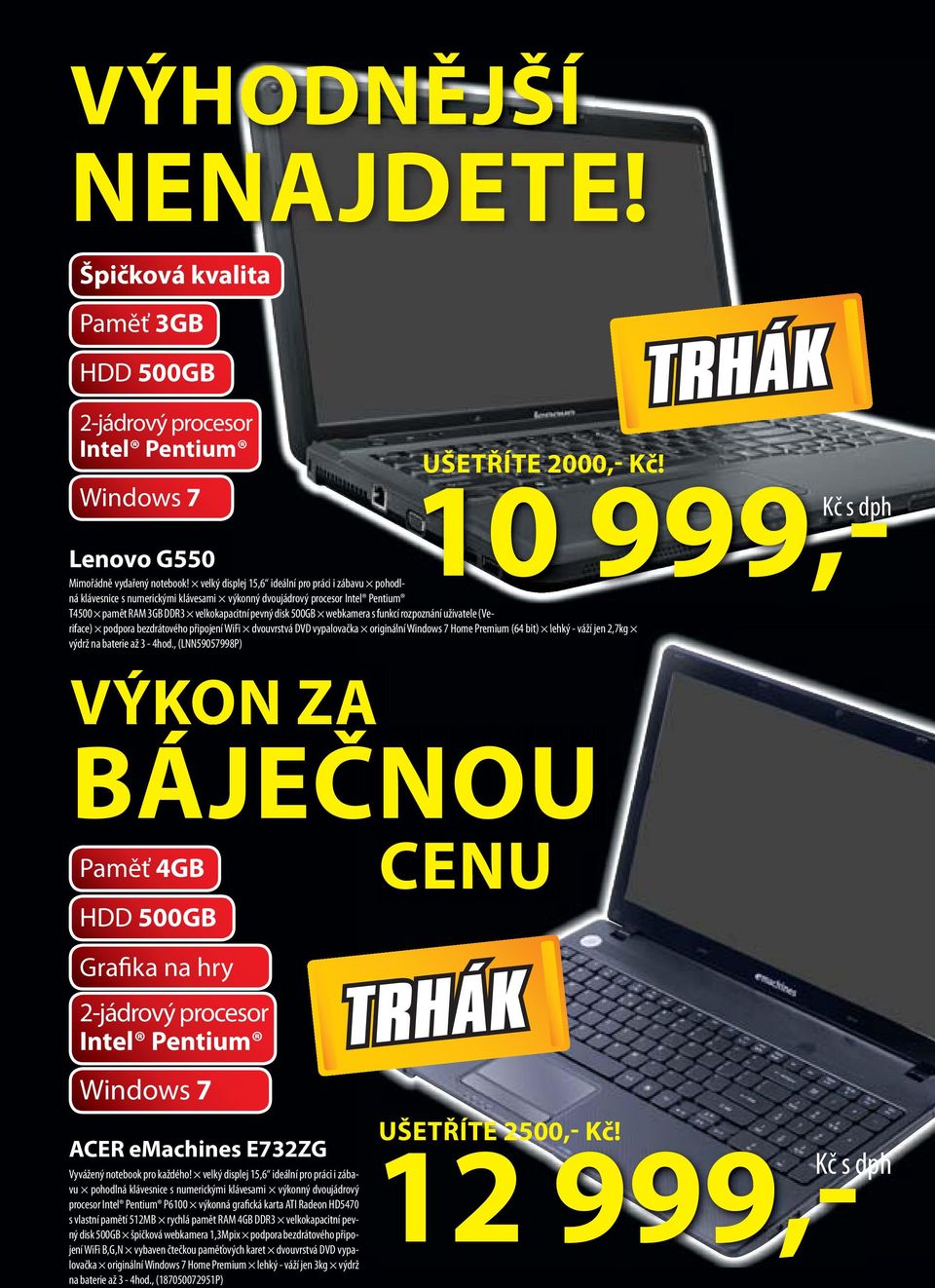 s funkcí rozpoznání uživatele (Veriface) podpora bezdrátového připojení WiFi dvouvrstvá DVD vypalovačka a originální Windows 7 Home Premium (64 bit) lehký - váží jen 2,7kg výdrž na baterie až 3-4hod.