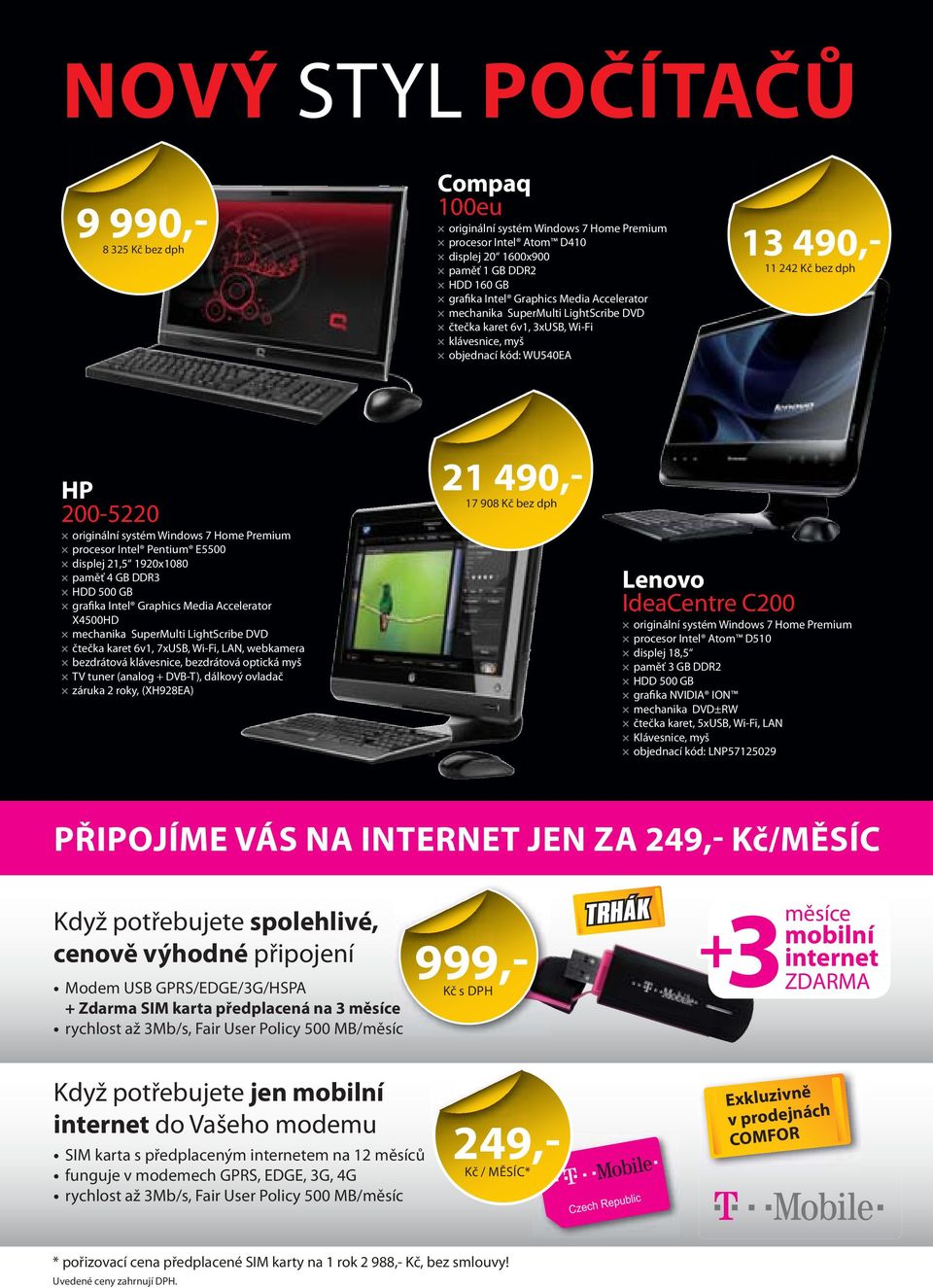 procesor Intel Pentium E5500 displej 21,5 1920x1080 paměť 4 GB DDR3 HDD 500 GB grafika Intel Graphics Media Accelerator X4500HD mechanika SuperMulti LightScribe DVD čtečka karet 6v1, 7xUSB, Wi-Fi,