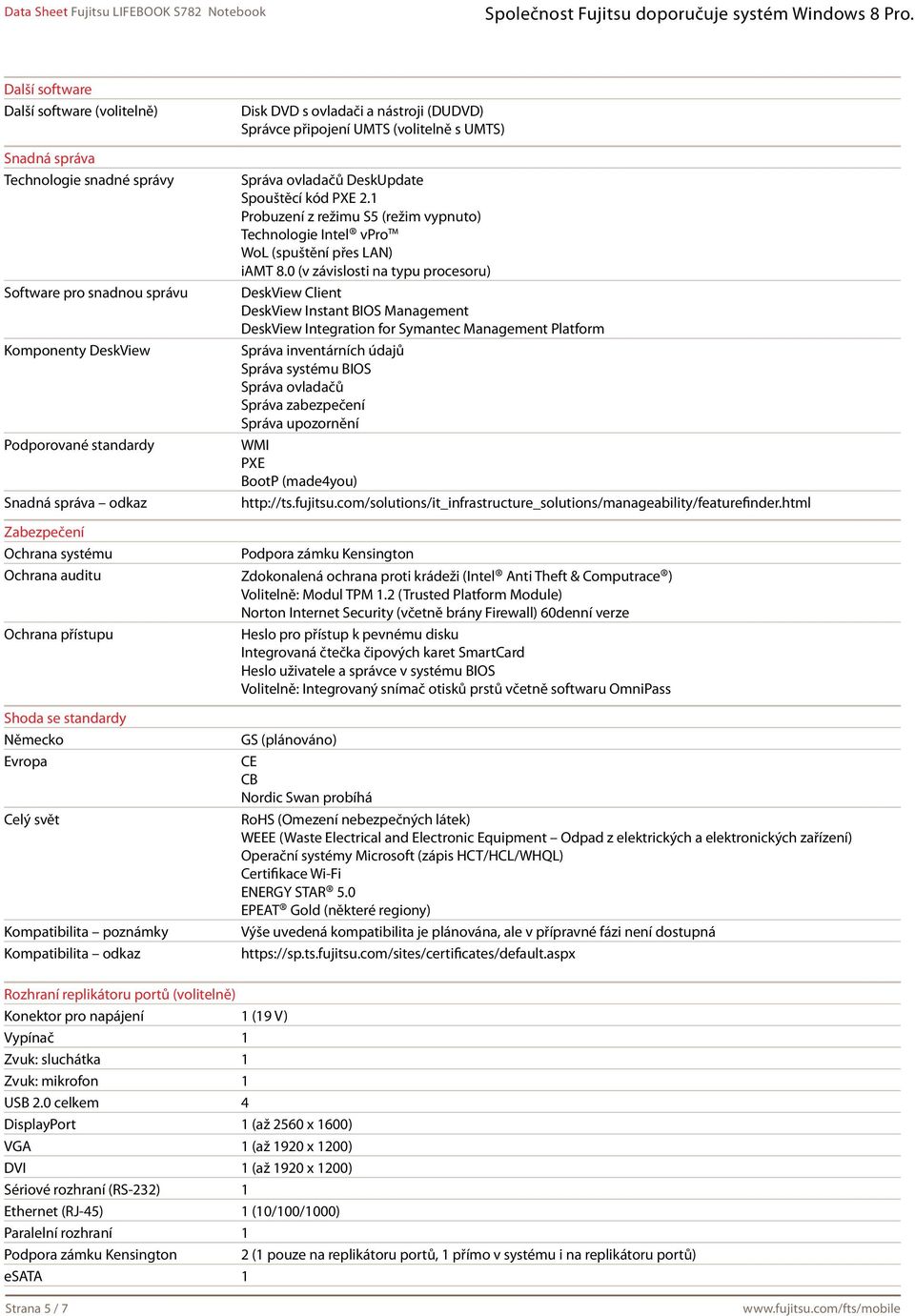 Správa ovladačů DeskUpdate Spouštěcí kód PXE 2.1 Probuzení z režimu S5 (režim vypnuto) Technologie Intel vpro WoL (spuštění přes LAN) iamt 8.