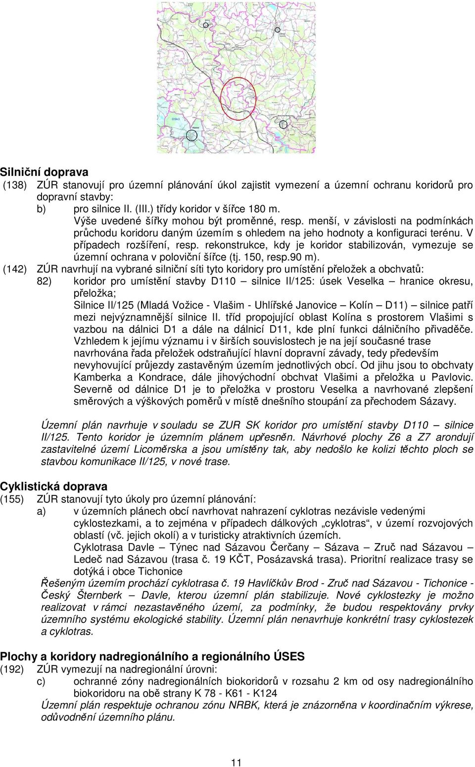 rekonstrukce, kdy je koridor stabilizován, vymezuje se územní ochrana v poloviční šířce (tj. 150, resp.90 m).