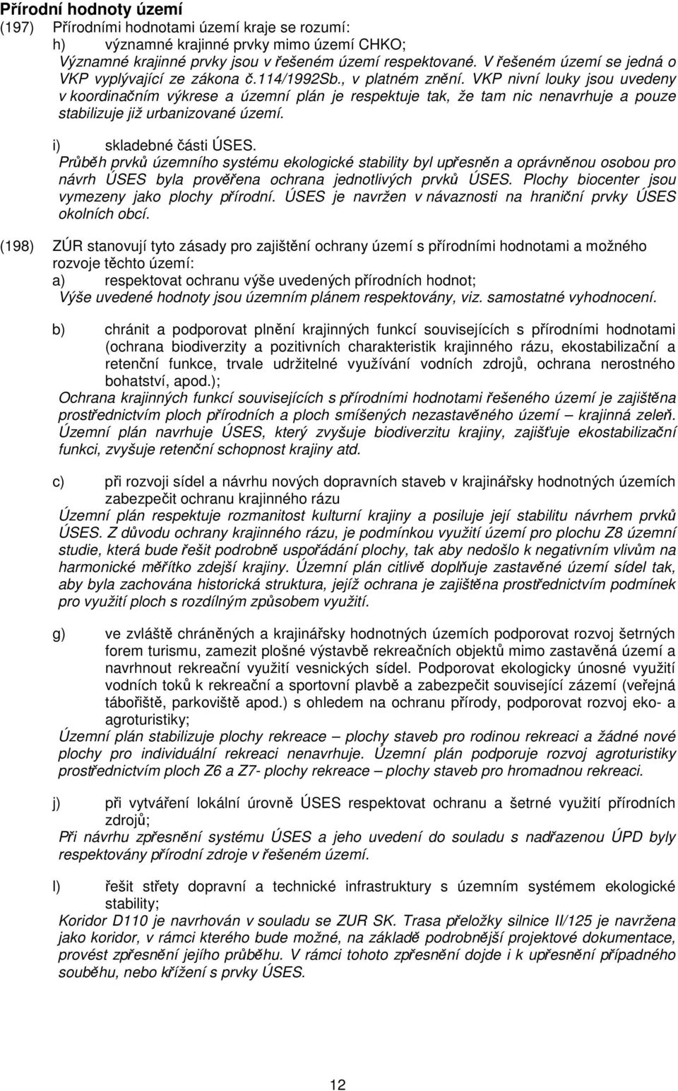 VKP nivní louky jsou uvedeny v koordinačním výkrese a územní plán je respektuje tak, že tam nic nenavrhuje a pouze stabilizuje již urbanizované území. i) skladebné části ÚSES.