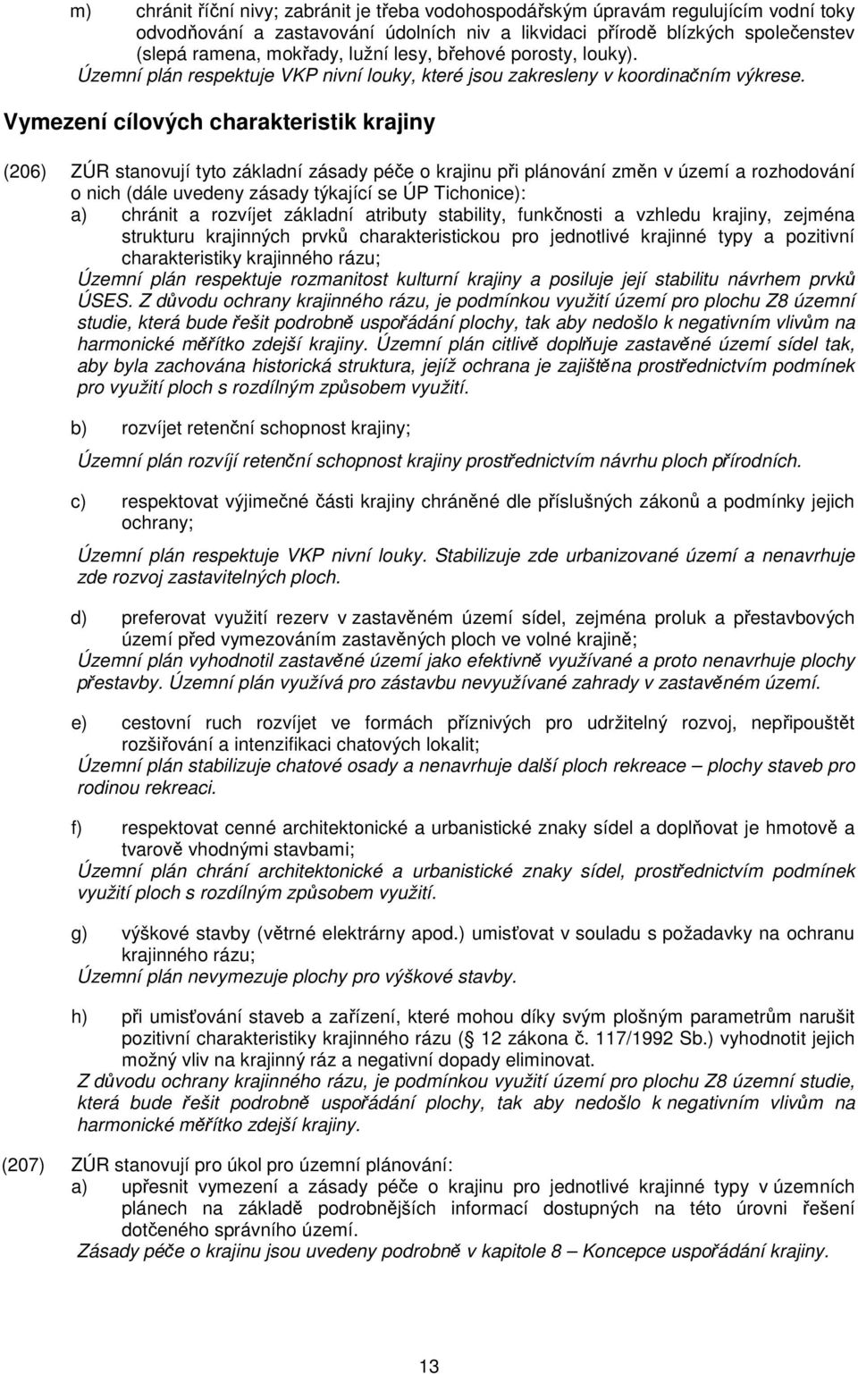 Vymezení cílových charakteristik krajiny (206) ZÚR stanovují tyto základní zásady péče o krajinu při plánování změn v území a rozhodování o nich (dále uvedeny zásady týkající se ÚP Tichonice): a)