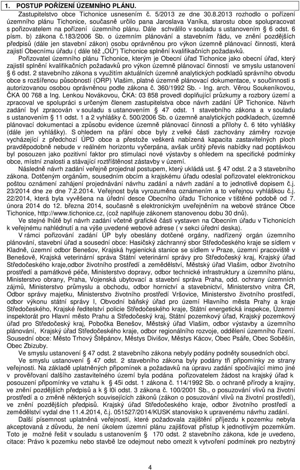 Dále schválilo v souladu s ustanovením 6 odst. 6 písm. b) zákona č.183/2006 Sb.