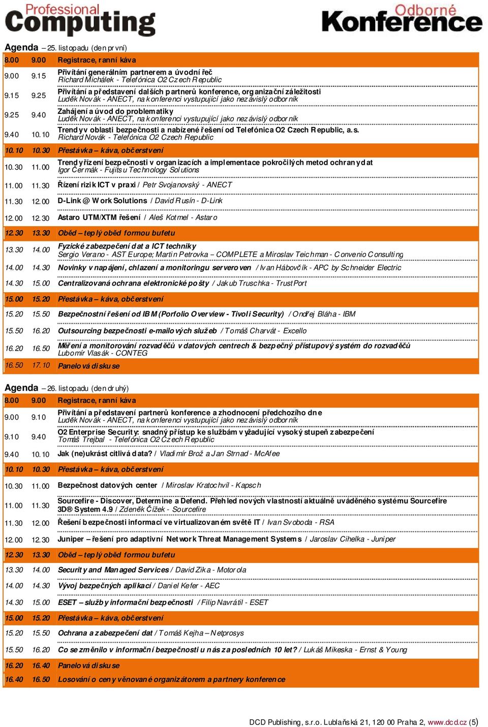 konferenci vystupující jako nezávislý odbor ník Zahájení a úvod do problematiky Luděk Novák - ANECT, na konferenci vystupující jako nezávislý odbor ník Trend y v oblasti bezpečnosti a nabízené řešení