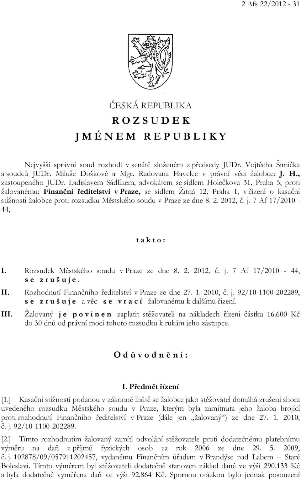 Ladislavem Sádlíkem, advokátem se sídlem Holečkova 31, Praha 5, proti žalovanému: Finanční ředitelství v Praze, se sídlem Žitná 12, Praha 1, v řízení o kasační stížnosti žalobce proti rozsudku