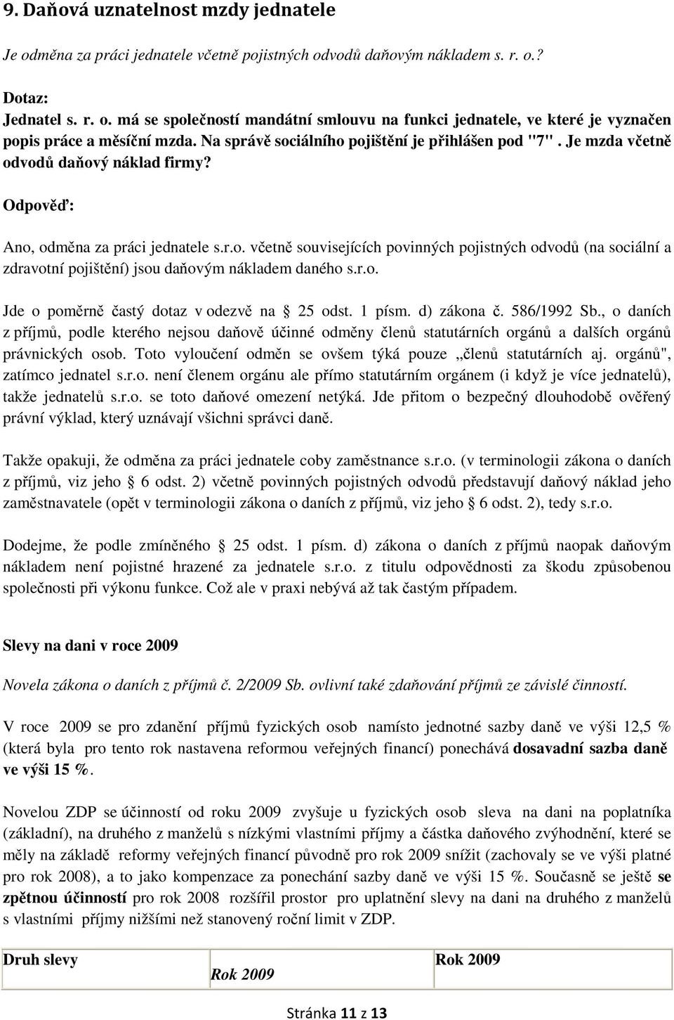 r.o. Jde o poměrně častý dotaz v odezvě na 25 odst. 1 písm. d) zákona č. 586/1992 Sb.