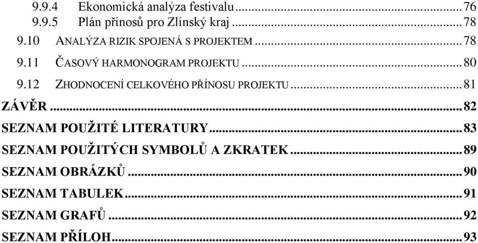 12 ZHODNOCENÍ CELKOVÉHO PŘÍNOSU PROJEKTU... 81 ZÁVĚR... 82 SEZNAM POUŢITÉ LITERATURY.