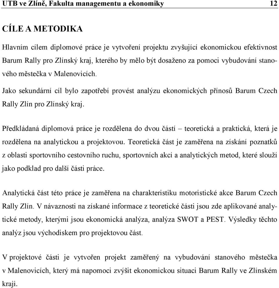 Předkládaná diplomová práce je rozdělena do dvou částí teoretická a praktická, která je rozdělena na analytickou a projektovou.