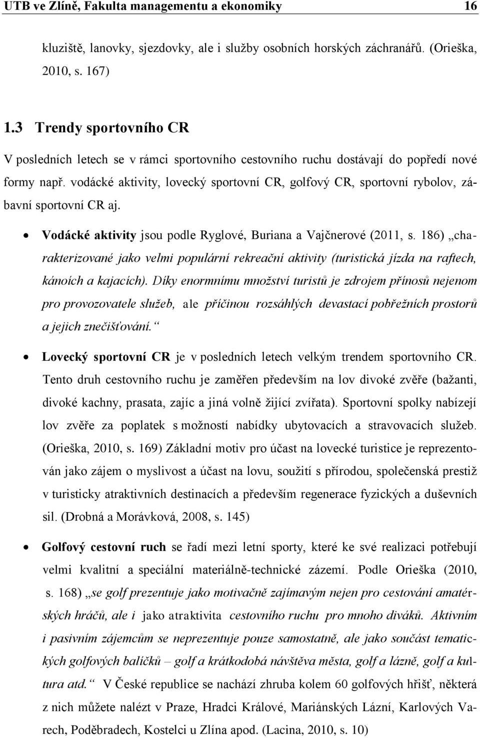 vodácké aktivity, lovecký sportovní CR, golfový CR, sportovní rybolov, zábavní sportovní CR aj. Vodácké aktivity jsou podle Ryglové, Buriana a Vajčnerové (2011, s.