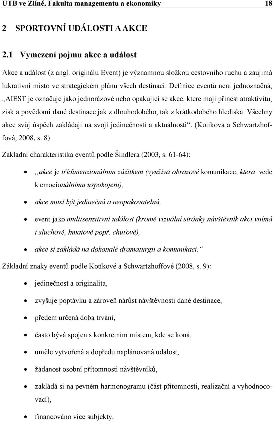 Definice eventů není jednoznačná, AIEST je označuje jako jednorázové nebo opakující se akce, které mají přinést atraktivitu, zisk a povědomí dané destinace jak z dlouhodobého, tak z krátkodobého