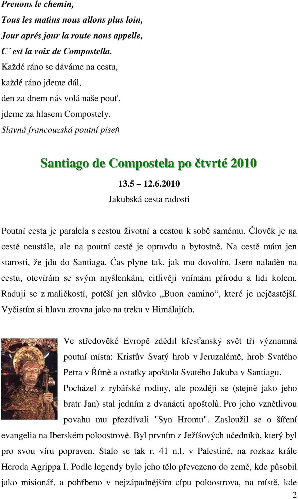 2010 Jakubská cesta radosti Poutní cesta je paralela s cestou životní a cestou k sobě samému. Člověk je na cestě neustále, ale na poutní cestě je opravdu a bytostně.