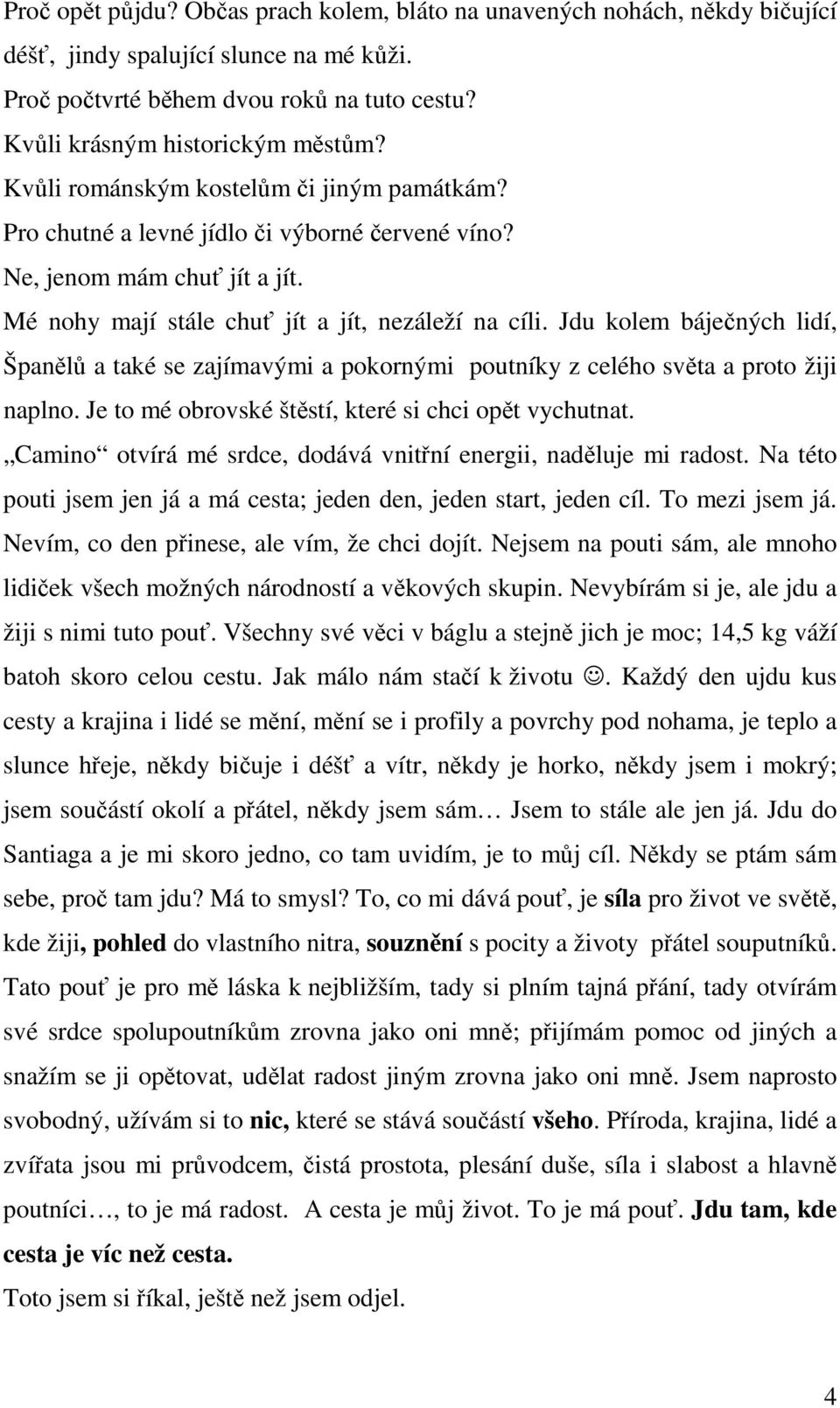 Jdu kolem báječných lidí, Španělů a také se zajímavými a pokornými poutníky z celého světa a proto žiji naplno. Je to mé obrovské štěstí, které si chci opět vychutnat.