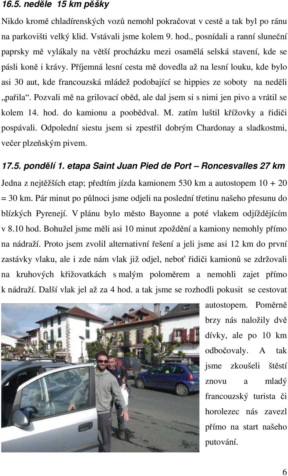 Příjemná lesní cesta mě dovedla až na lesní louku, kde bylo asi 30 aut, kde francouzská mládež podobající se hippies ze soboty na neděli pařila.