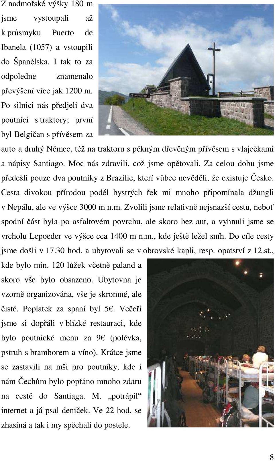 Moc nás zdravili, což jsme opětovali. Za celou dobu jsme předešli pouze dva poutníky z Brazílie, kteří vůbec nevěděli, že existuje Česko.