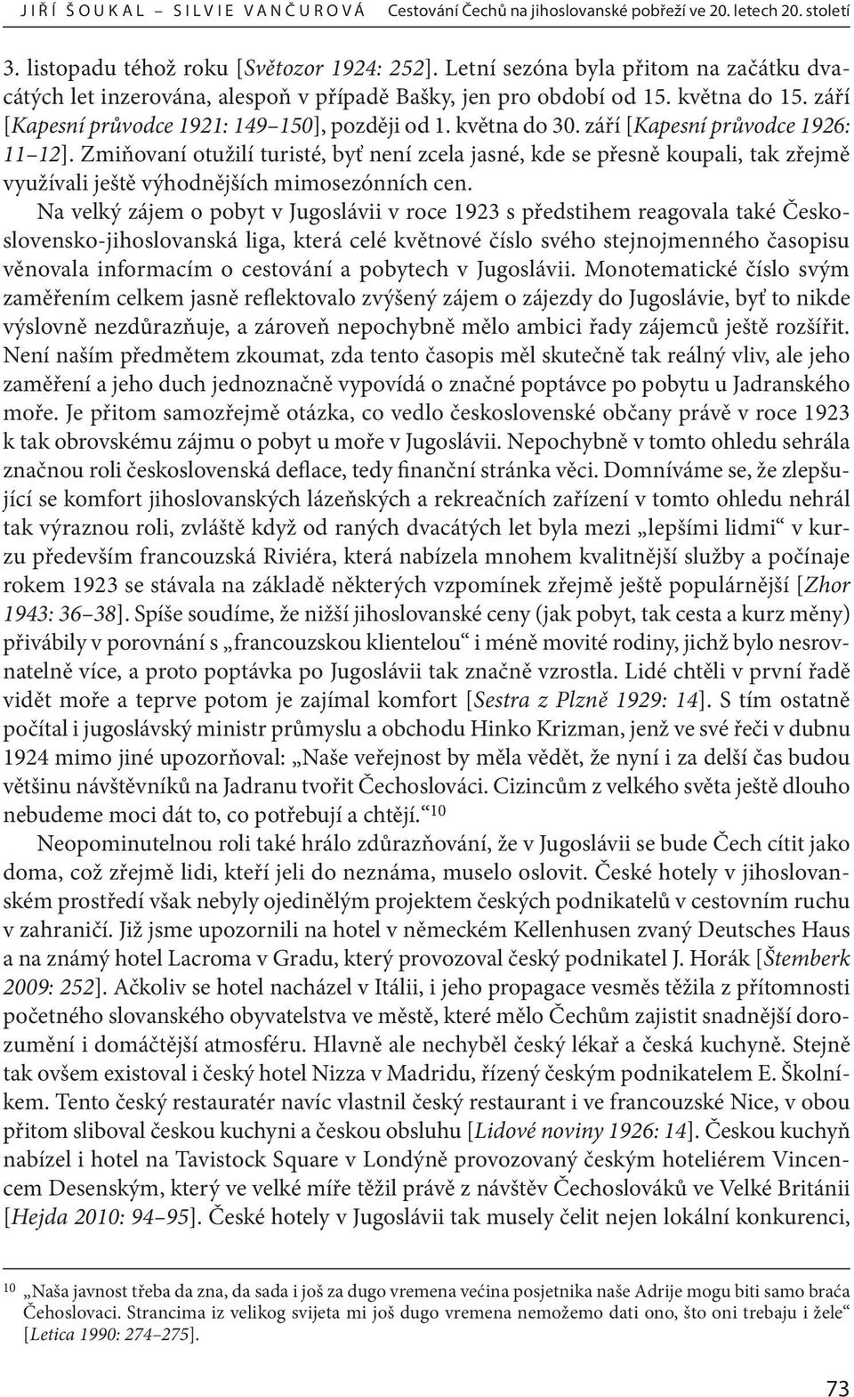 září [Kapesní průvodce 1926: 11 12]. Zmiňovaní otužilí turisté, byť není zcela jasné, kde se přesně koupali, tak zřejmě využívali ještě výhodnějších mimosezónních cen.