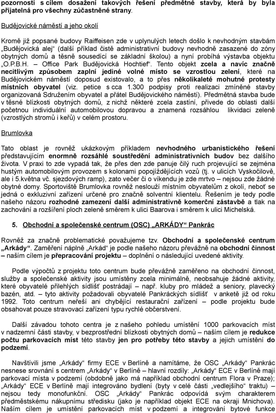 do zóny obytných domů a těsně sousedící se základní školou) a nyní probíhá výstavba objektu O.P.B.H. Office Park Budějovická Hochtief.