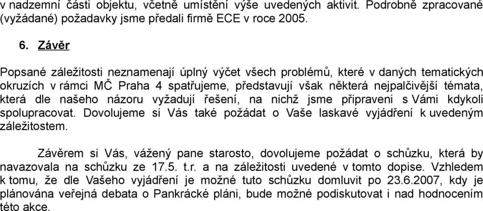 názoru vyžadují řešení, na nichž jsme připraveni s Vámi kdykoli spolupracovat. Dovolujeme si Vás také požádat o Vaše laskavé vyjádření k uvedeným záležitostem.