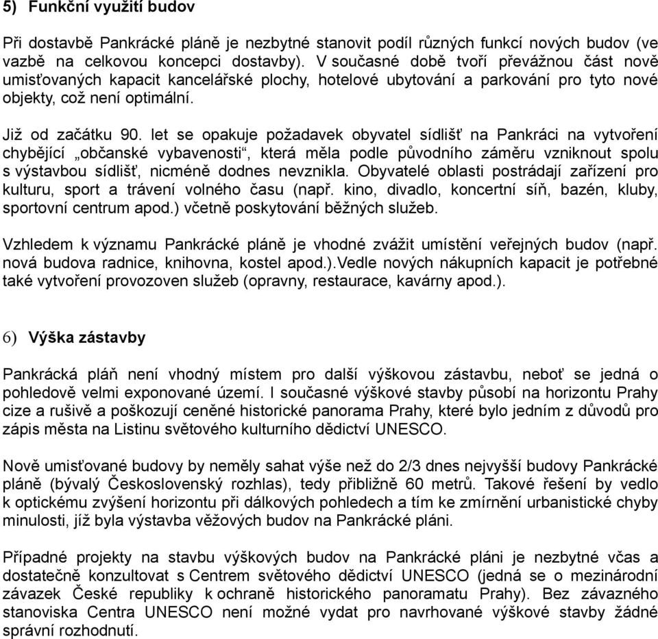 let se opakuje požadavek obyvatel sídlišť na Pankráci na vytvoření chybějící občanské vybavenosti, která měla podle původního záměru vzniknout spolu s výstavbou sídlišť, nicméně dodnes nevznikla.