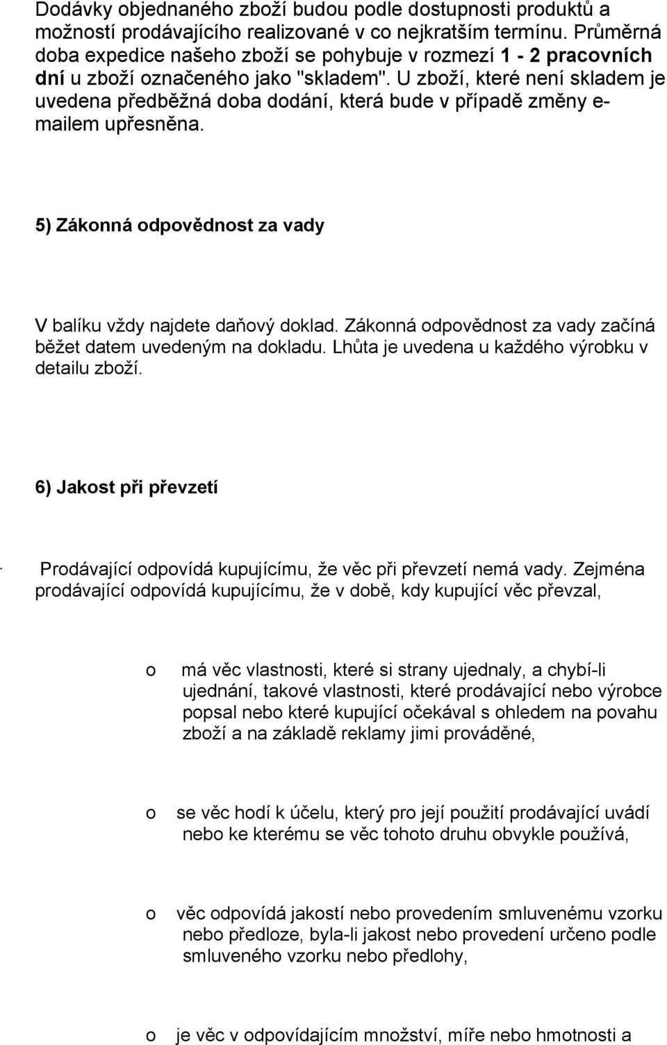 U zbží, které není skladem je uvedena předběžná dba ddání, která bude v případě změny e- mailem upřesněna. 5) Záknná dpvědnst za vady V balíku vždy najdete daňvý dklad.