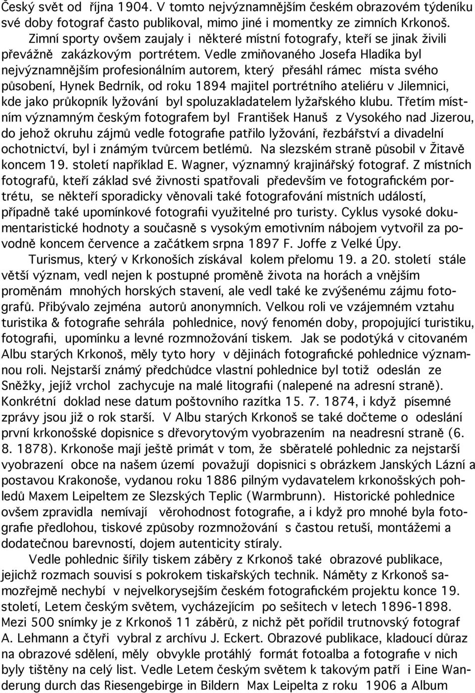 Vedle zmiňovaného Josefa Hladíka byl nejvýznamnějším profesionálním autorem, který přesáhl rámec místa svého působení, Hynek Bedrník, od roku 1894 majitel portrétního ateliéru v Jilemnici, kde jako