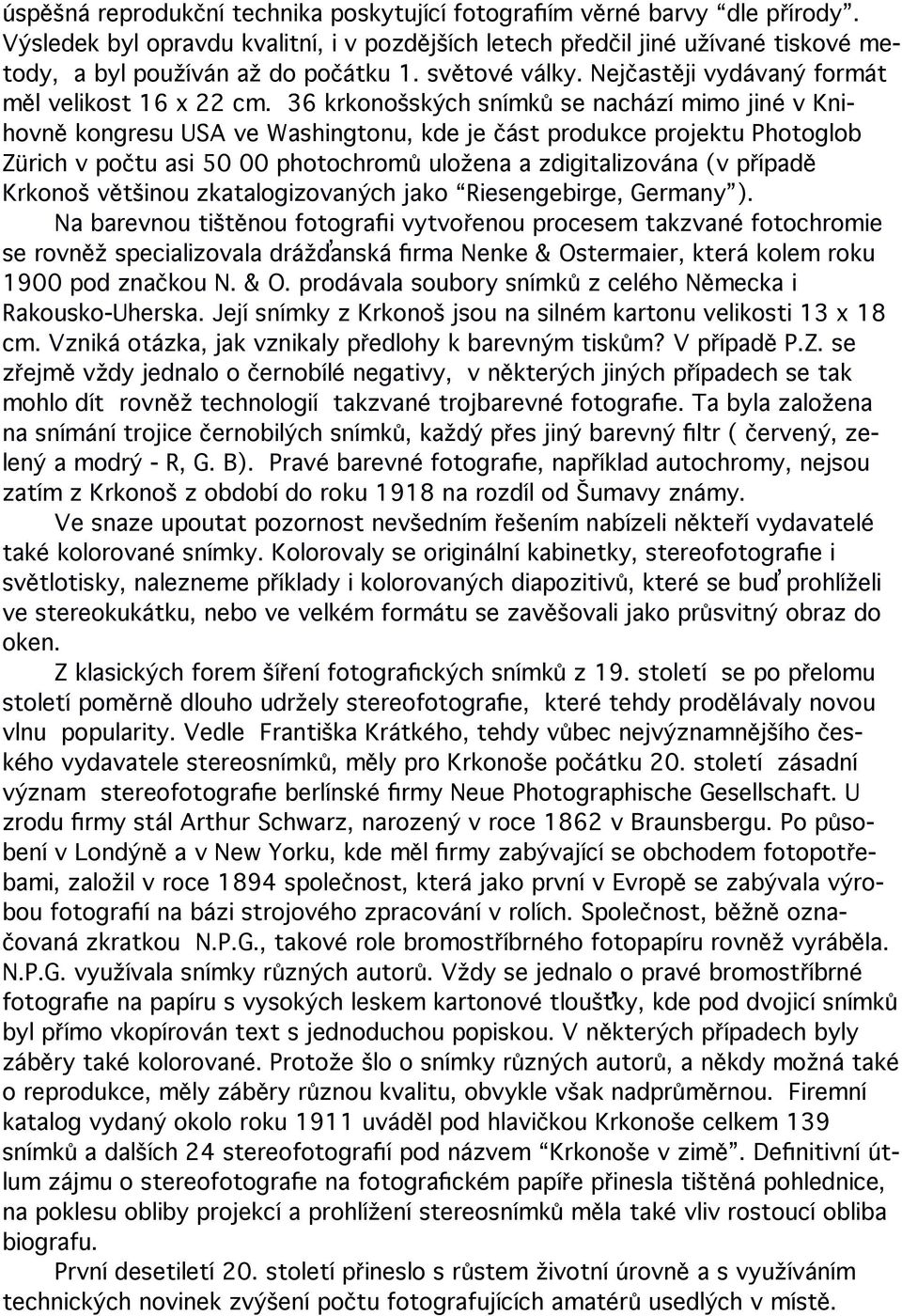 36 krkonošských snímků se nachází mimo jiné v Knihovně kongresu USA ve Washingtonu, kde je část produkce projektu Photoglob Zürich v počtu asi 50 00 photochromů uložena a zdigitalizována (v případě