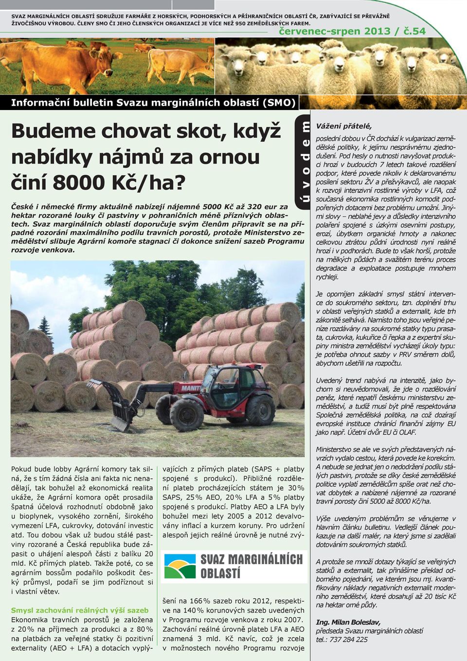 54 Informační bulletin Svazu marginálních oblastí (SMO) Budeme chovat skot, když nabídky nájmů za ornou činí 8000 Kč/ha?