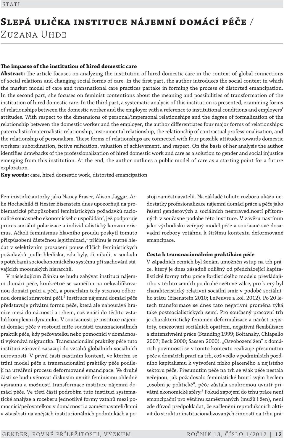 In the first part, the author introduces the social context in which the market model of care and transnational care practices partake in forming the process of distorted emancipation.