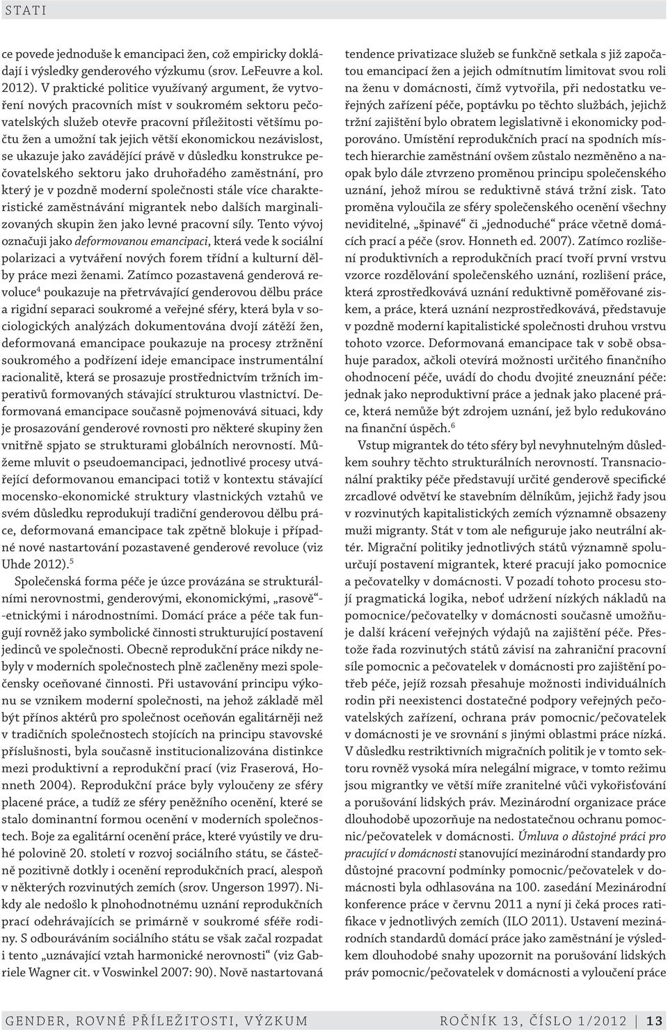 ekonomickou nezávislost, se ukazuje jako zavádějící právě v důsledku konstrukce pečovatelského sektoru jako druhořadého zaměstnání, pro který je v pozdně moderní společnosti stále více