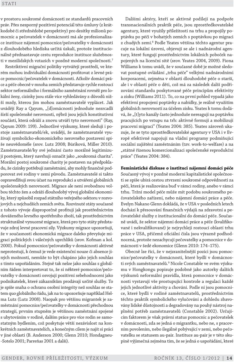 pomocnice/pečovatelky v domácnosti z dlouhodobého hlediska určitá úskalí, protože institucionálně přednastavuje cestu reprodukce instituce služebnosti v mezilidských vztazích v pozdně moderní