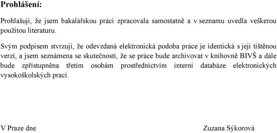 Svým podpisem stvrzuji, že odevzdaná elektronická podoba práce je identická s její tištěnou verzí, a jsem