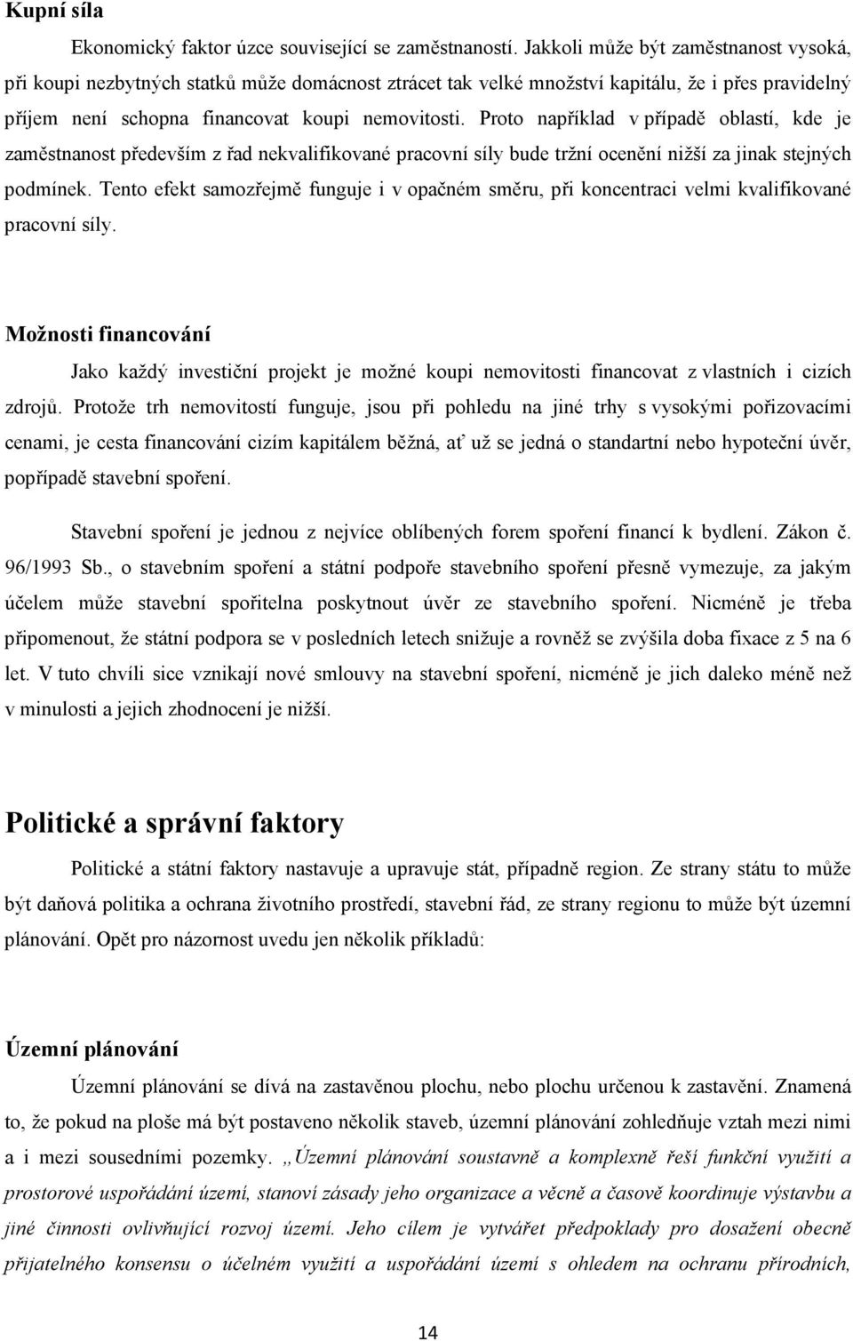 Proto například v případě oblastí, kde je zaměstnanost především z řad nekvalifikované pracovní síly bude tržní ocenění nižší za jinak stejných podmínek.