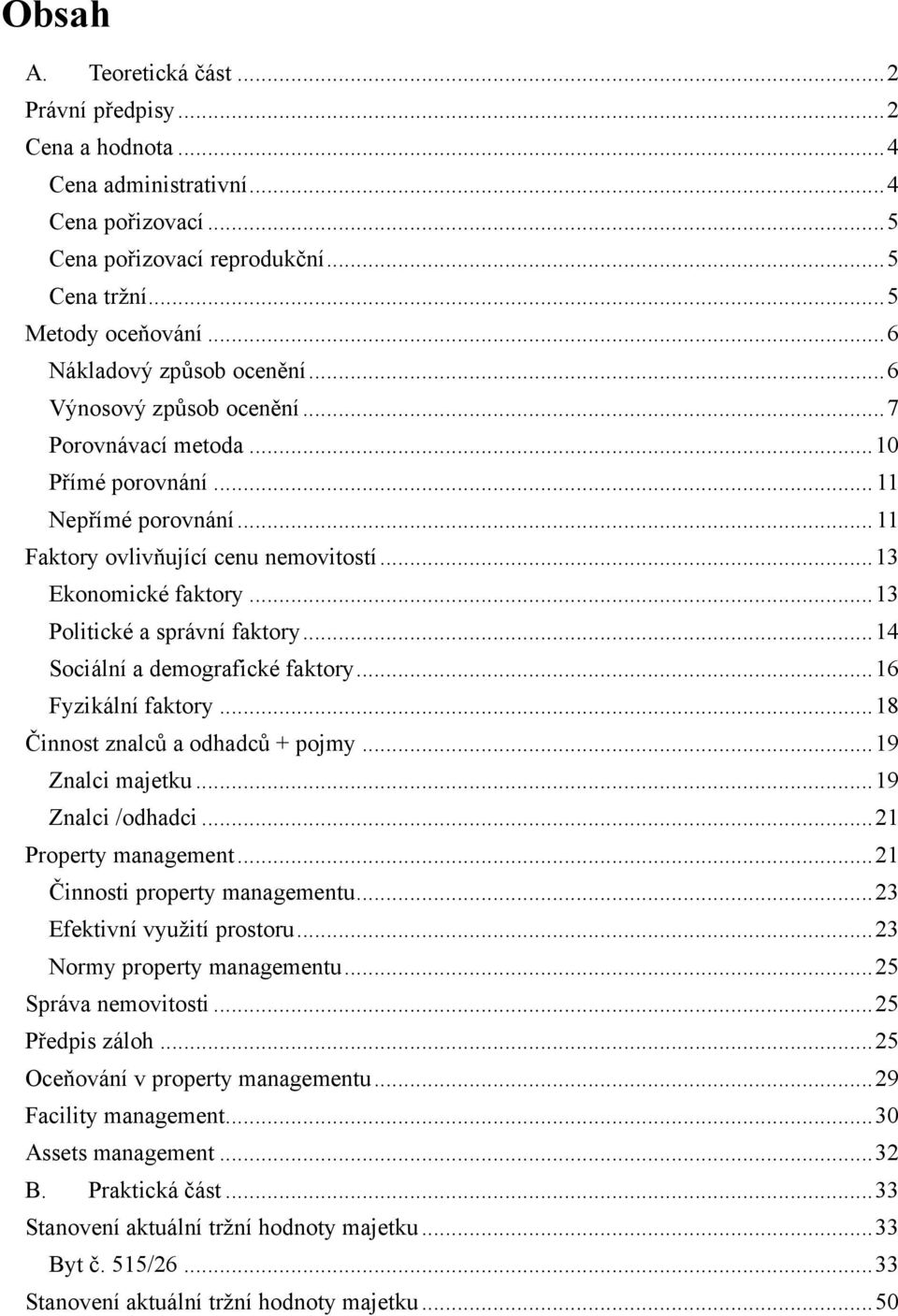 .. 13 Politické a správní faktory... 14 Sociální a demografické faktory... 16 Fyzikální faktory... 18 Činnost znalců a odhadců + pojmy... 19 Znalci majetku... 19 Znalci /odhadci.