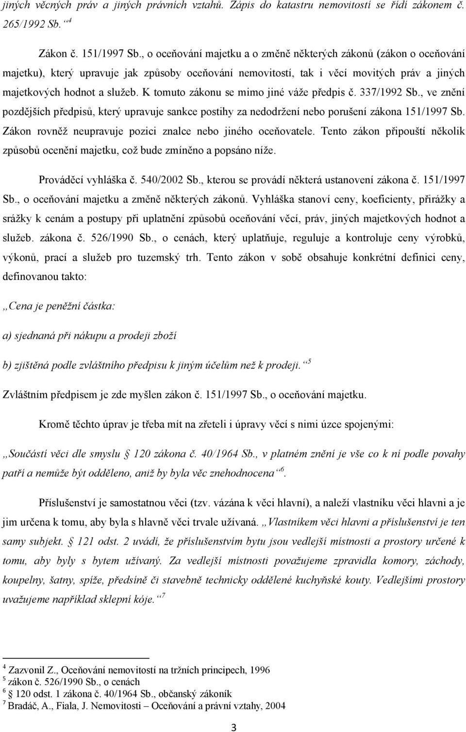 K tomuto zákonu se mimo jiné váže předpis č. 337/1992 Sb., ve znění pozdějších předpisů, který upravuje sankce postihy za nedodržení nebo porušení zákona 151/1997 Sb.