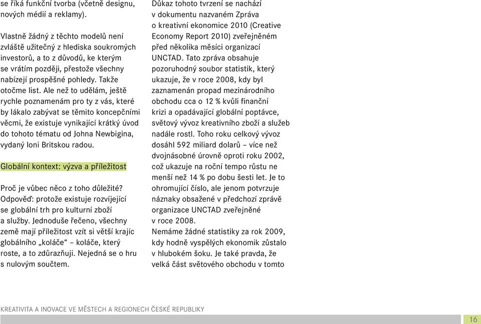 Ale než to udělám, ještě rychle poznamenám pro ty z vás, které by lákalo zabývat se těmito koncepčními věcmi, že existuje vynikající krátký úvod do tohoto tématu od Johna Newbigina, vydaný loni