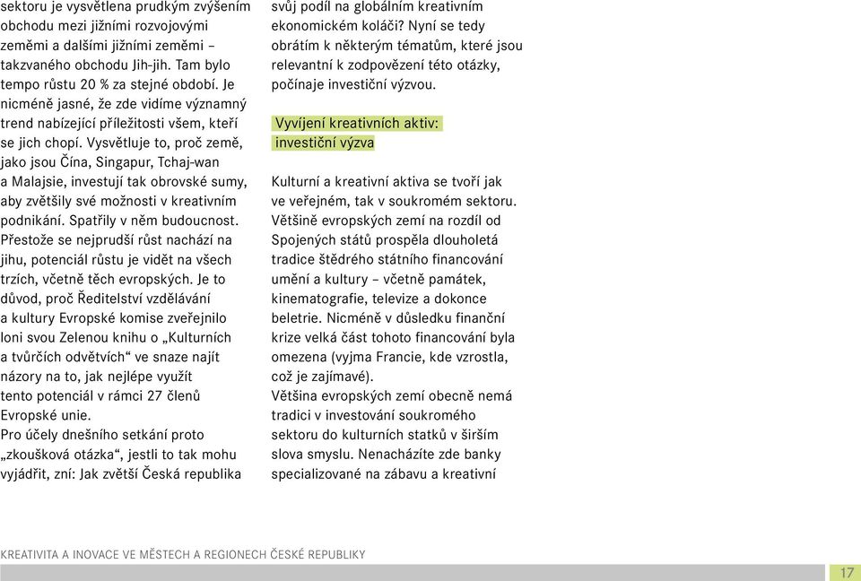 Vysvětluje to, proč země, jako jsou Čína, Singapur, Tchaj-wan a Malajsie, investují tak obrovské sumy, aby zvětšily své možnosti v kreativním podnikání. Spatřily v něm budoucnost.