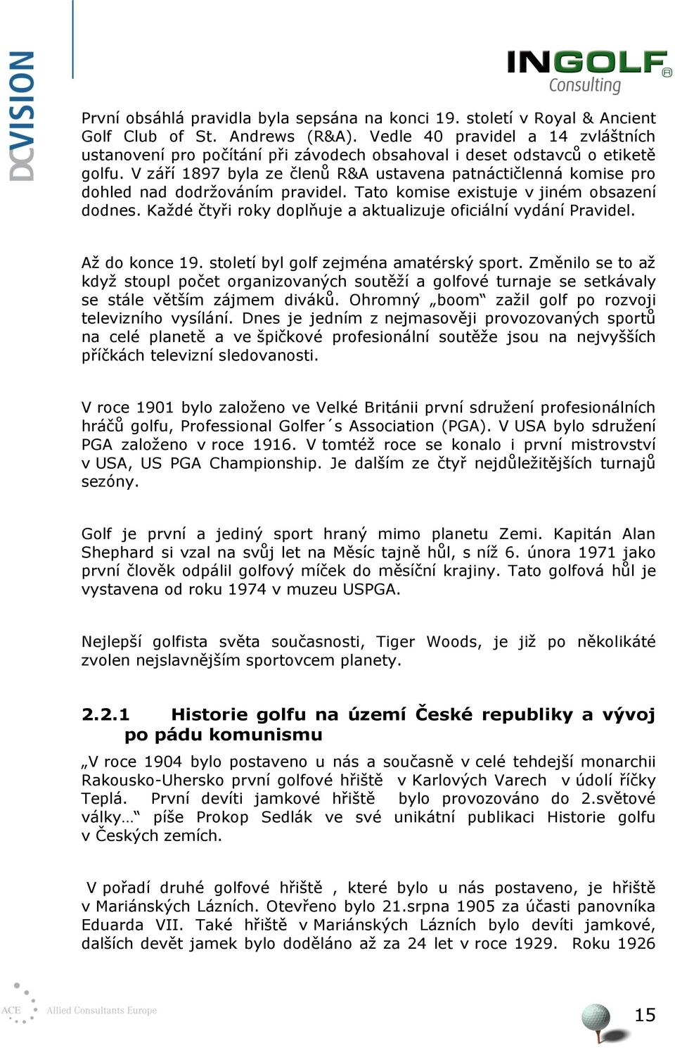 V září 1897 byla ze členů R&A ustavena patnáctičlenná komise pro dohled nad dodrţováním pravidel. Tato komise existuje v jiném obsazení dodnes.