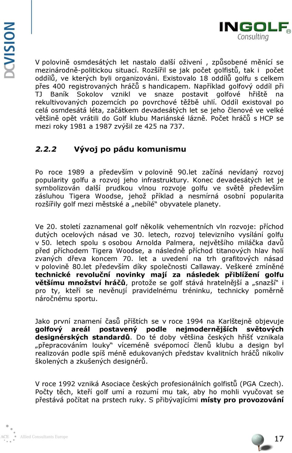 Například golfový oddíl při TJ Baník Sokolov vznikl ve snaze postavit golfové hřiště na rekultivovaných pozemcích po povrchové těţbě uhlí.