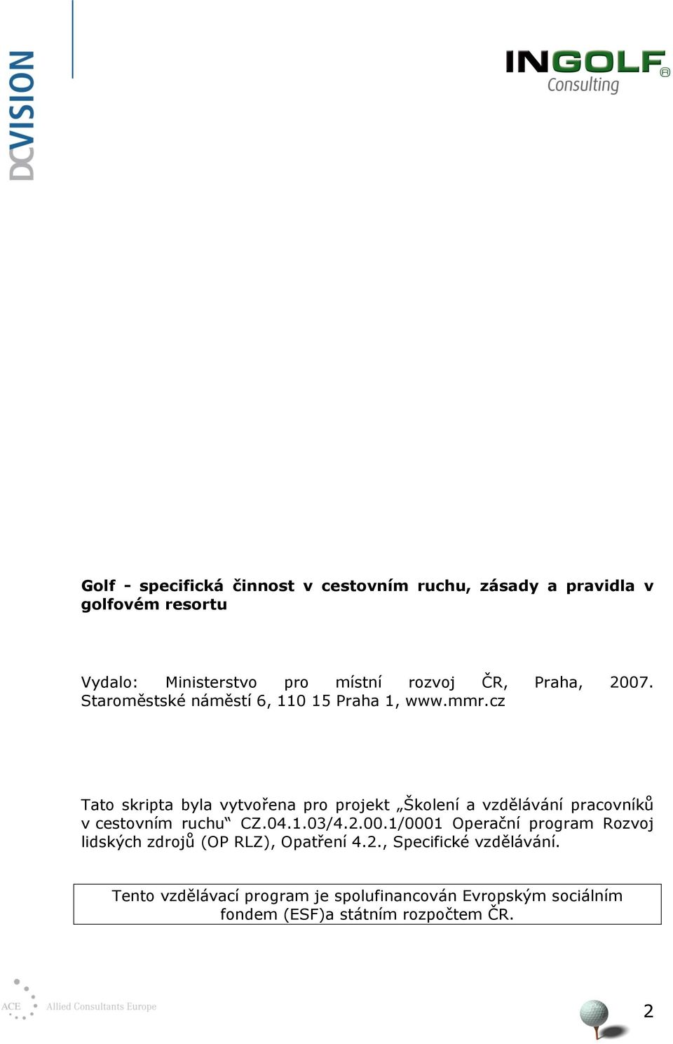 cz Tato skripta byla vytvořena pro projekt Školení a vzdělávání pracovníků v cestovním ruchu CZ.04.1.03/4.2.00.