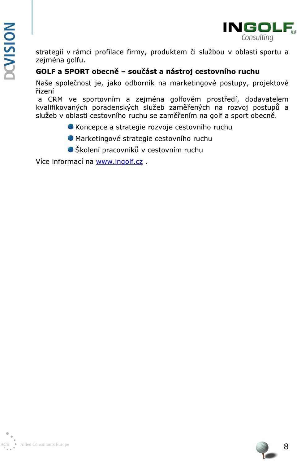 sportovním a zejména golfovém prostředí, dodavatelem kvalifikovaných poradenských sluţeb zaměřených na rozvoj postupů a sluţeb v oblasti