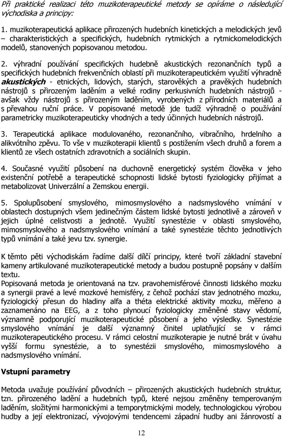 2. výhradní používání specifických hudebně akustických rezonančních typů a specifických hudebních frekvenčních oblastí při muzikoterapeutickém využití výhradně akustických - etnických, lidových,