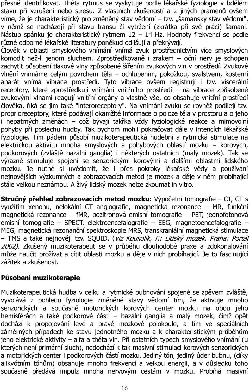 šamanský stav vědomí", v němž se nacházejí při stavu transu či vytržení (zkrátka při své práci) šamani. Nástup spánku je charakteristický rytmem 12 14 Hz.