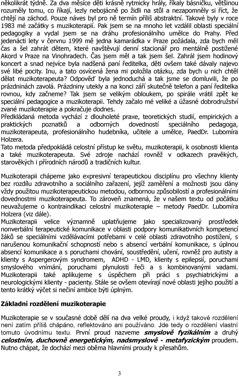 Pak jsem se na mnoho let vzdálil oblasti speciální pedagogiky a vydal jsem se na dráhu profesionálního umělce do Prahy.