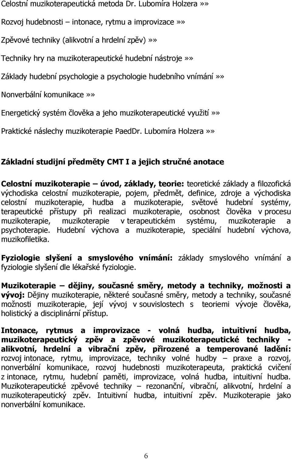 psychologie hudebního vnímání»» Nonverbální komunikace»» Energetický systém člověka a jeho muzikoterapeutické využití»» Praktické náslechy muzikoterapie PaedDr.