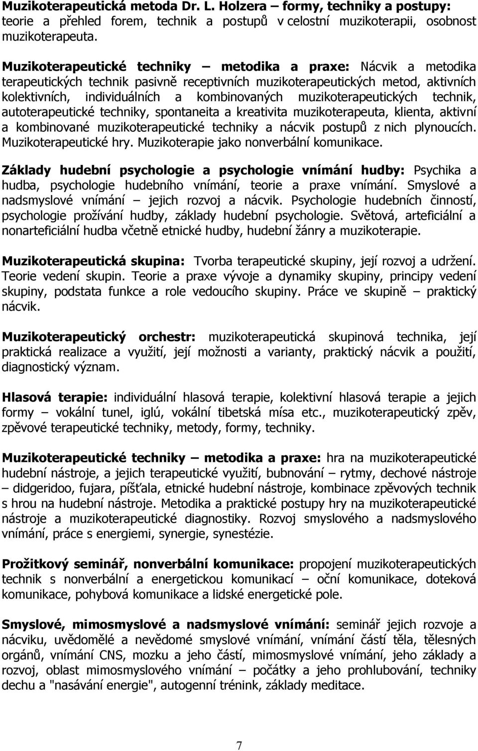 muzikoterapeutických technik, autoterapeutické techniky, spontaneita a kreativita muzikoterapeuta, klienta, aktivní a kombinované muzikoterapeutické techniky a nácvik postupů z nich plynoucích.