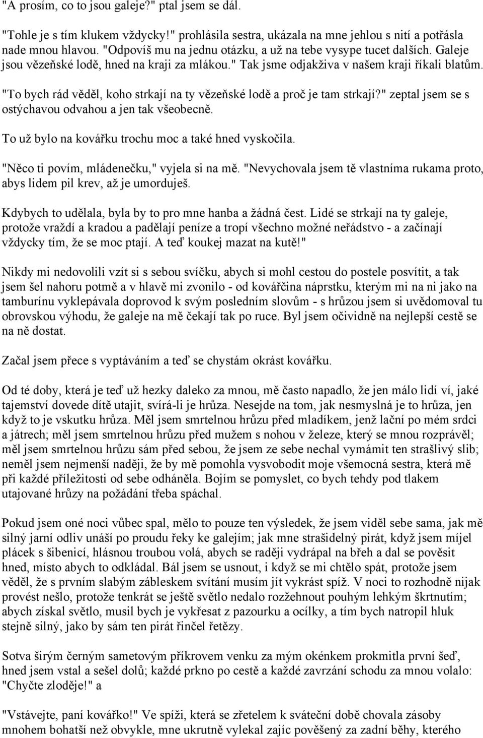 "To bych rád věděl, koho strkají na ty vězeňské lodě a proč je tam strkají?" zeptal jsem se s ostýchavou odvahou a jen tak všeobecně. To už bylo na kovářku trochu moc a také hned vyskočila.