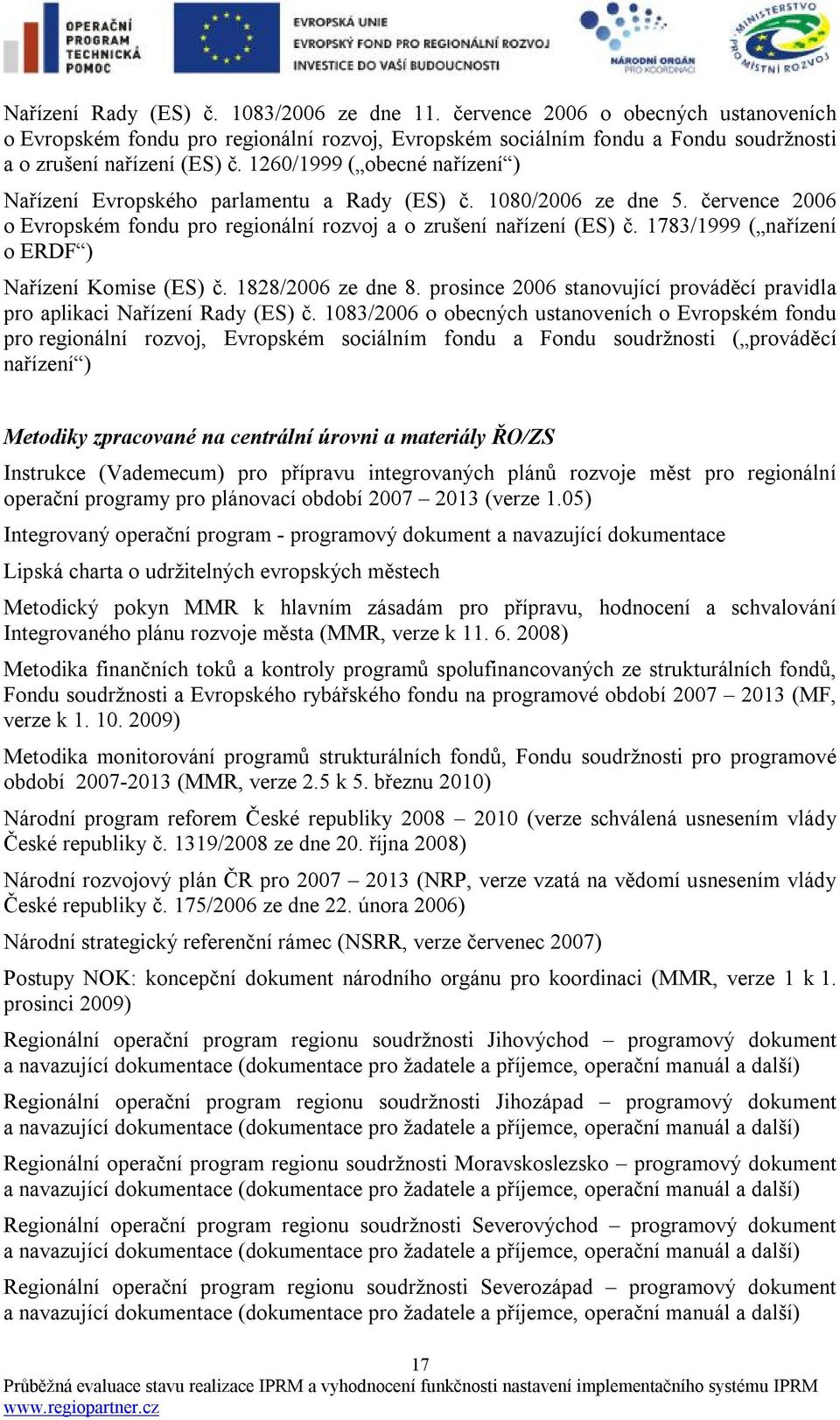 1783/1999 ( nařízení o ERDF ) Nařízení Komise (ES) č. 1828/2006 ze dne 8. prosince 2006 stanovující prováděcí pravidla pro aplikaci Nařízení Rady (ES) č.