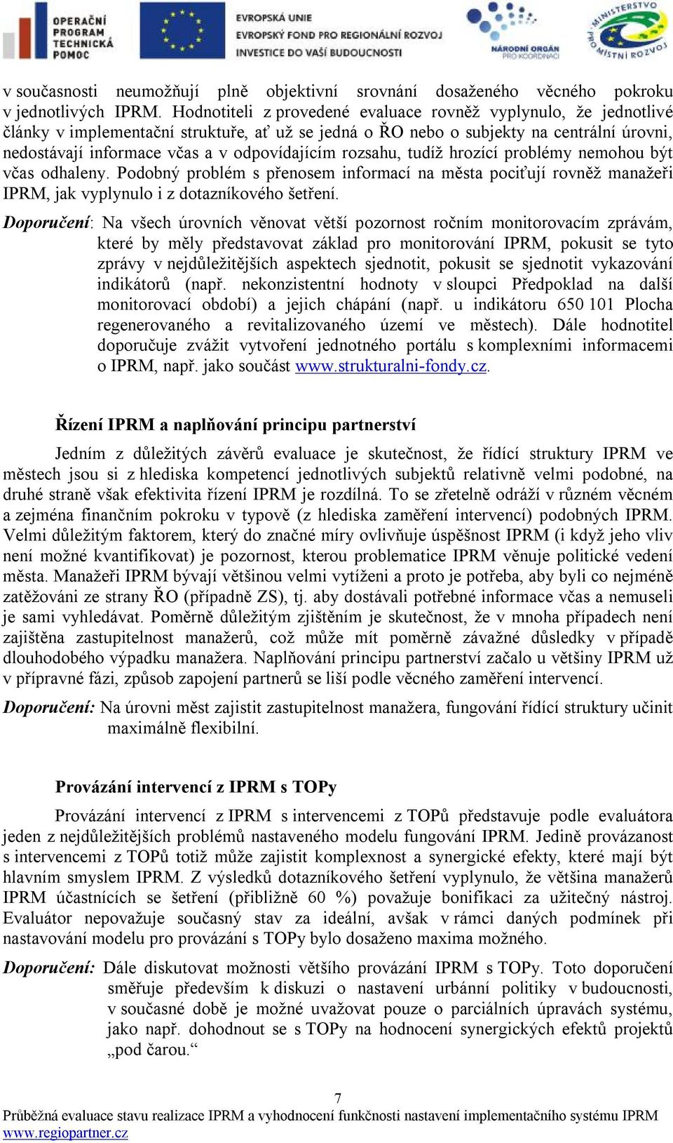 rozsahu, tudíž hrozící problémy nemohou být včas odhaleny. Podobný problém s přenosem informací na města pociťují rovněž manažeři IPRM, jak vyplynulo i z dotazníkového šetření.