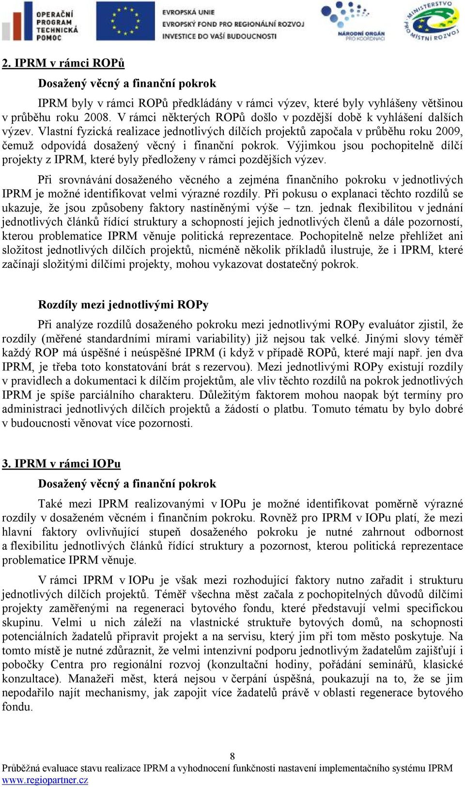 Vlastní fyzická realizace jednotlivých dílčích projektů započala v průběhu roku 2009, čemuž odpovídá dosažený věcný i finanční pokrok.